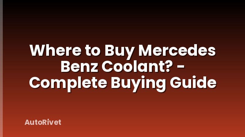 Where to Buy Mercedes Benz Coolant? - Complete Buying Guide