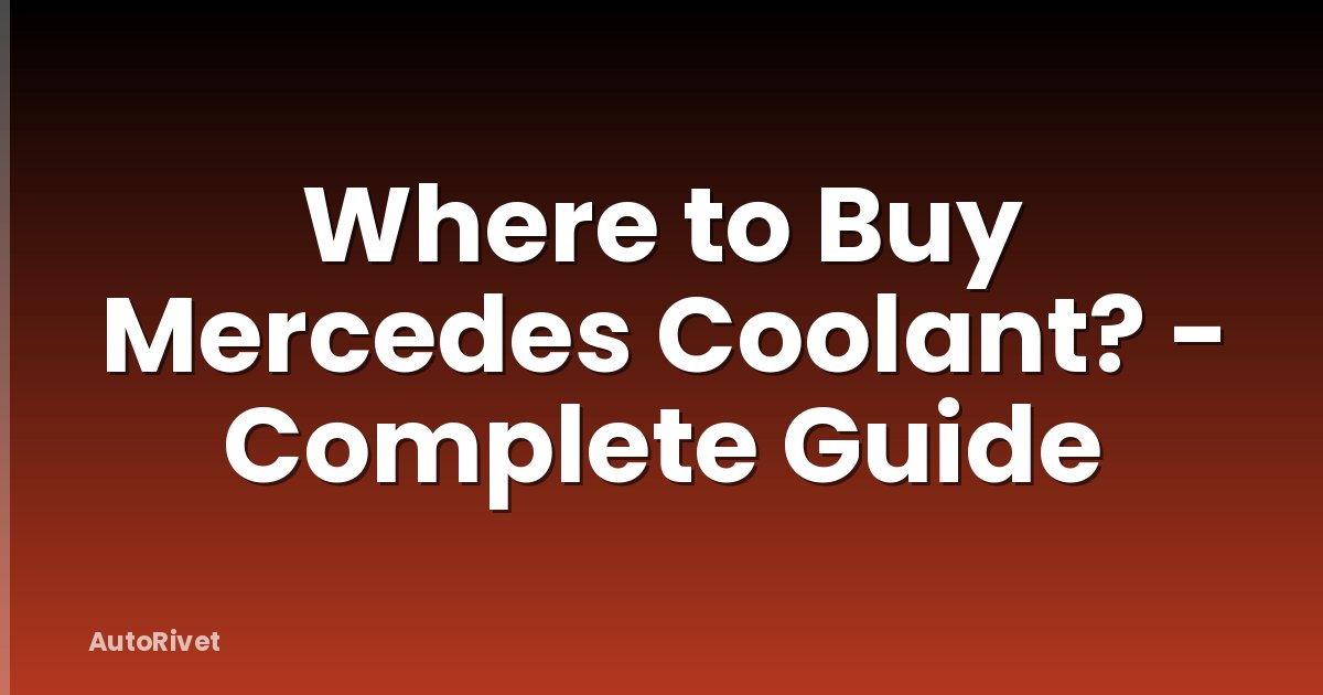 Where to Buy Mercedes Coolant? - Complete Guide