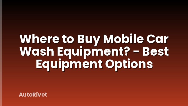 Where to Buy Mobile Car Wash Equipment? - Best Equipment Options