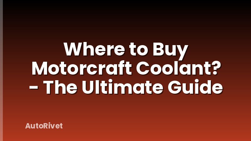 Where to Buy Motorcraft Coolant? - The Ultimate Guide