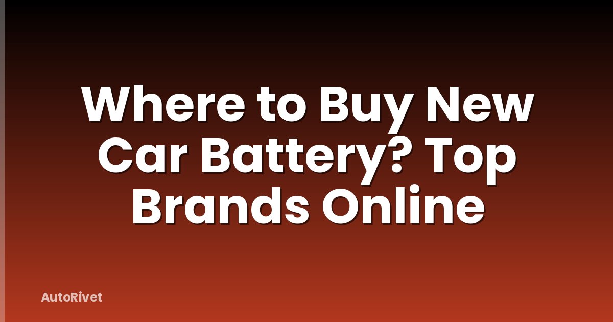 Where to Buy New Car Battery? Top Brands Online