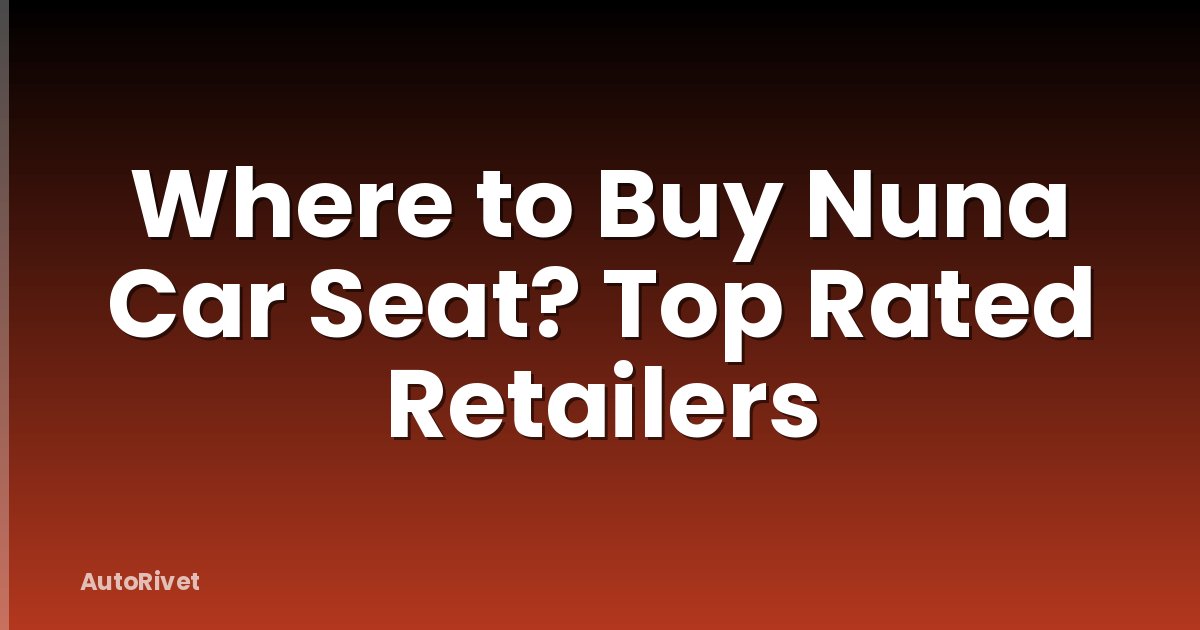 Where to Buy Nuna Car Seat? Top Rated Retailers