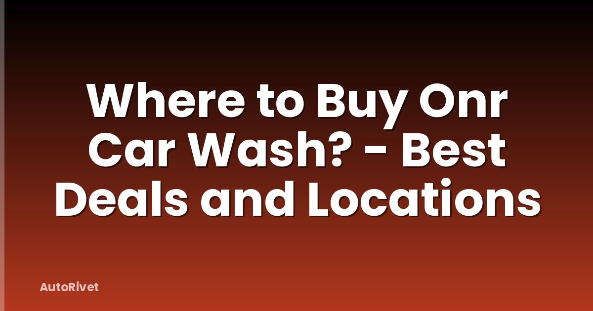 Where to Buy Onr Car Wash? - Best Deals and Locations