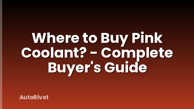 Where to Buy Pink Coolant? - Complete Buyer's Guide