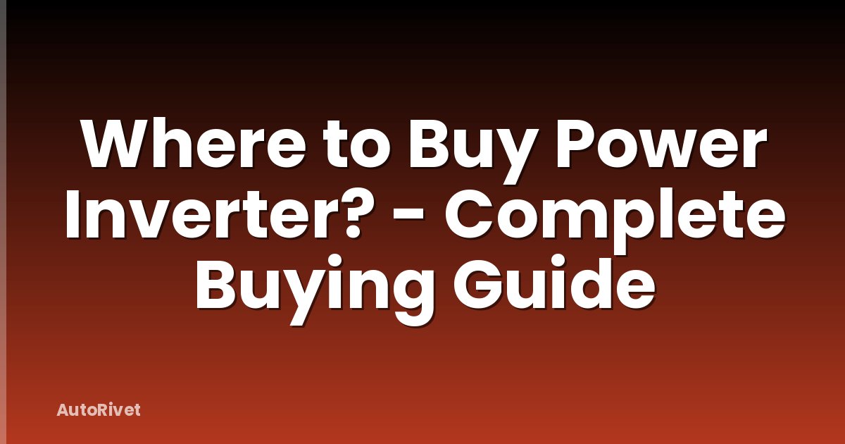 Where to Buy Power Inverter? - Complete Buying Guide