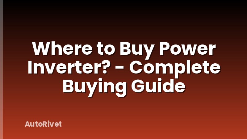 Where to Buy Power Inverter? - Complete Buying Guide