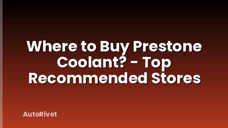 Where to Buy Prestone Coolant? - Top Recommended Stores