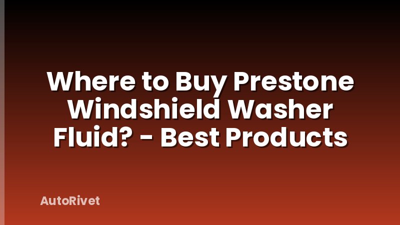 Where to Buy Prestone Windshield Washer Fluid? - Best Products