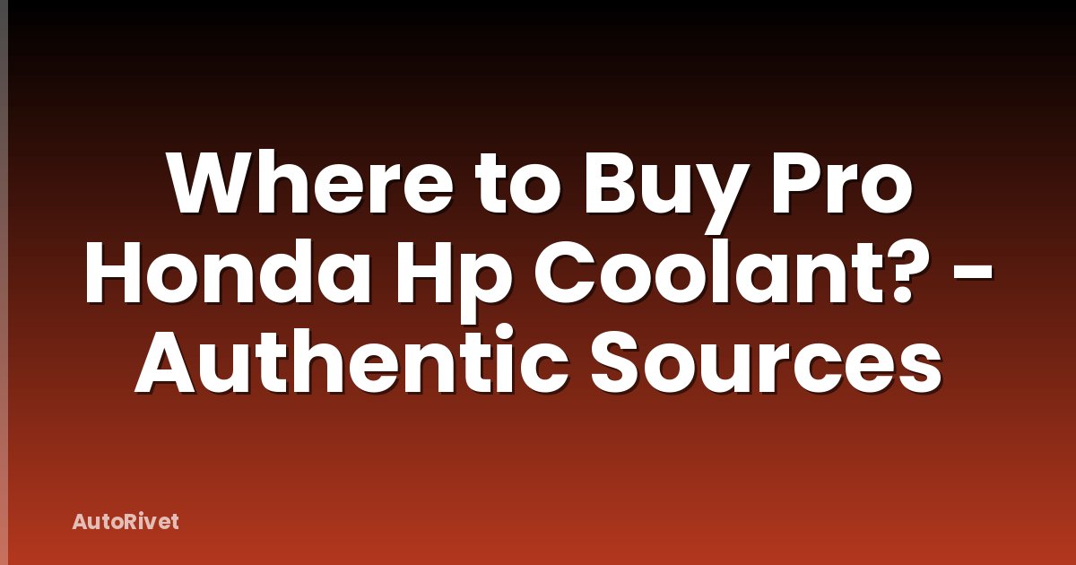 Where to Buy Pro Honda Hp Coolant? - Authentic Sources