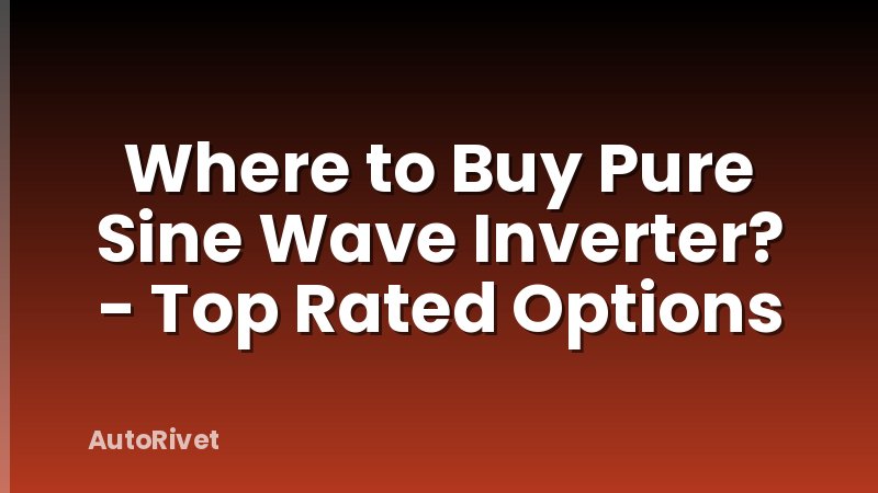 Where to Buy Pure Sine Wave Inverter? - Top Rated Options