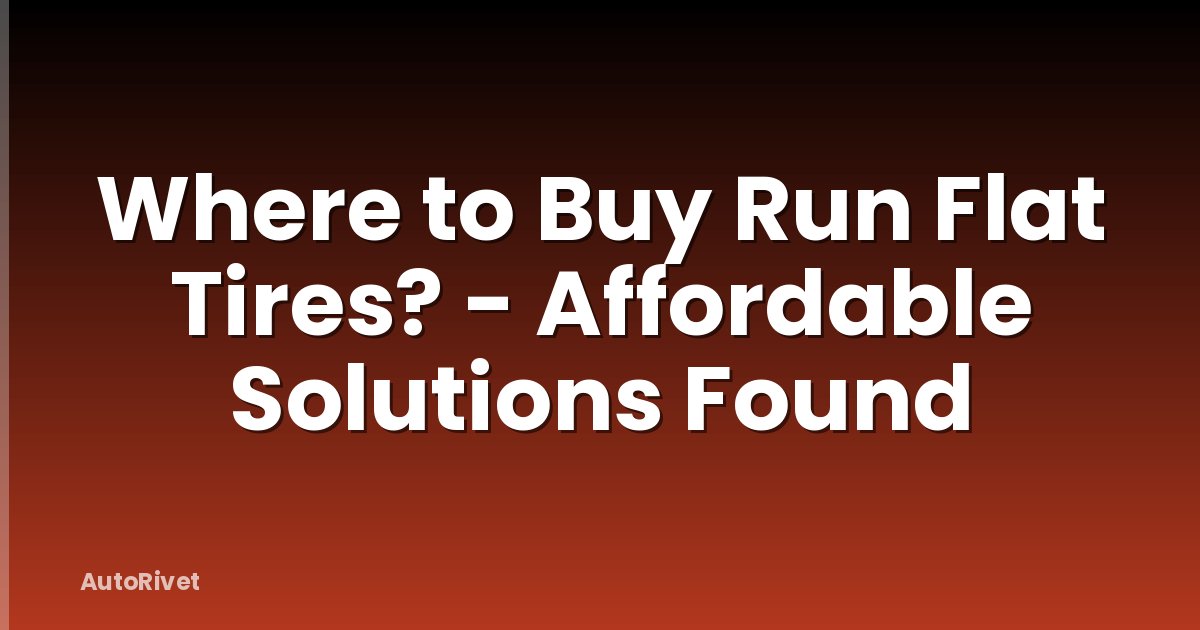 Where to Buy Run Flat Tires? - Affordable Solutions Found