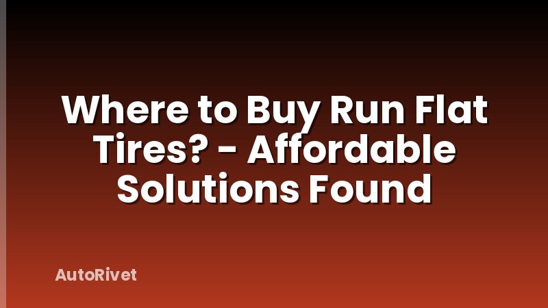 Where to Buy Run Flat Tires? - Affordable Solutions Found