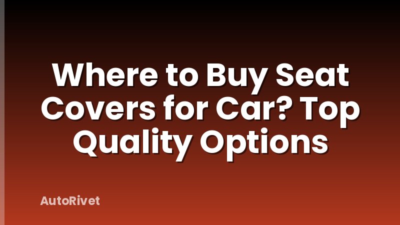 Where to Buy Seat Covers for Car? Top Quality Options