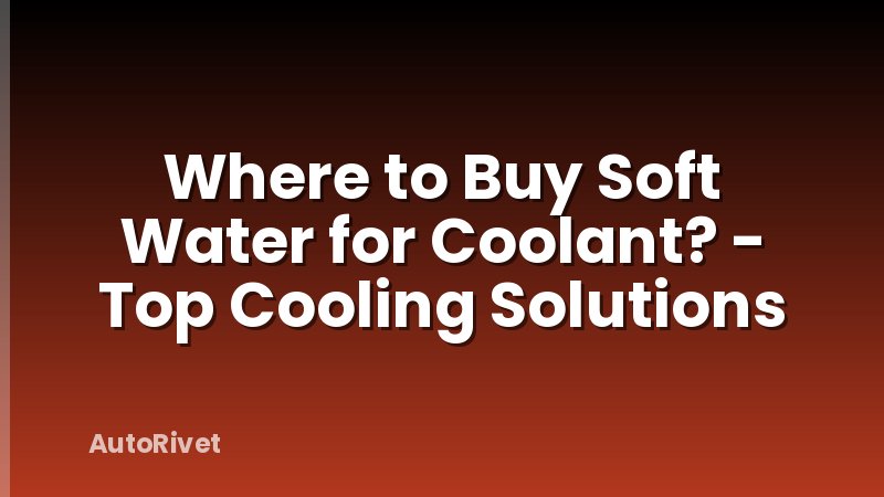 Where to Buy Soft Water for Coolant? - Top Cooling Solutions