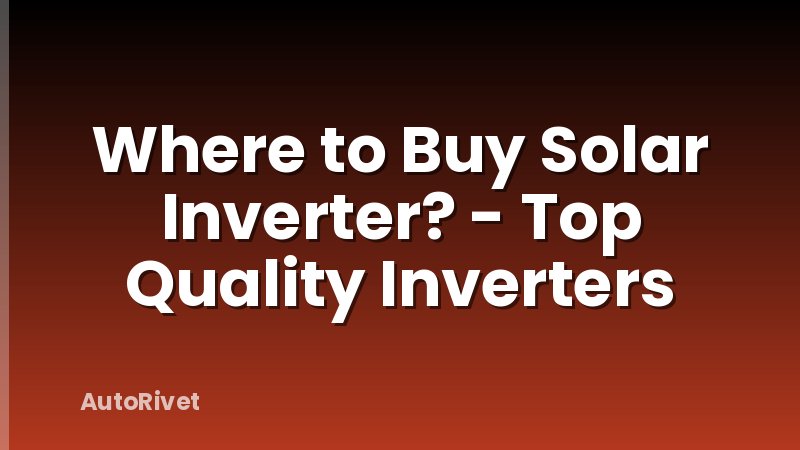 Where to Buy Solar Inverter? - Top Quality Inverters