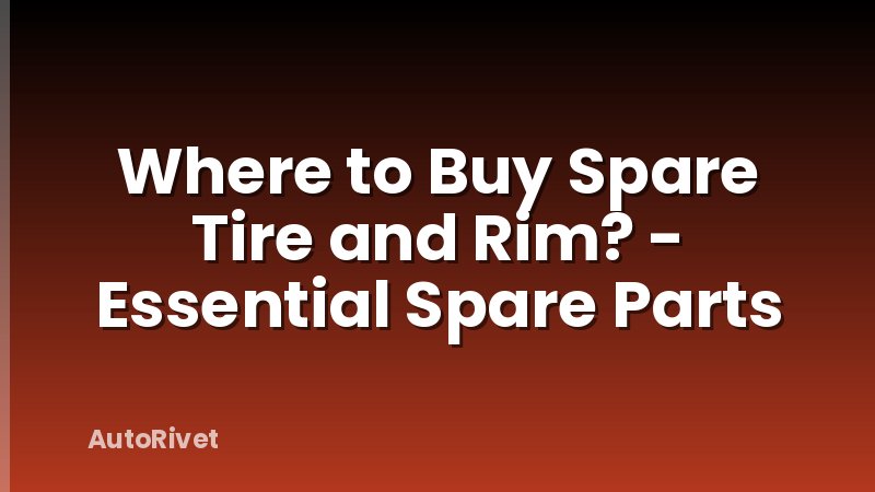 Where to Buy Spare Tire and Rim? - Essential Spare Parts