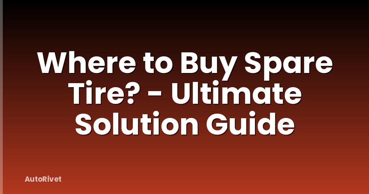 Where to Buy Spare Tire? - Ultimate Solution Guide