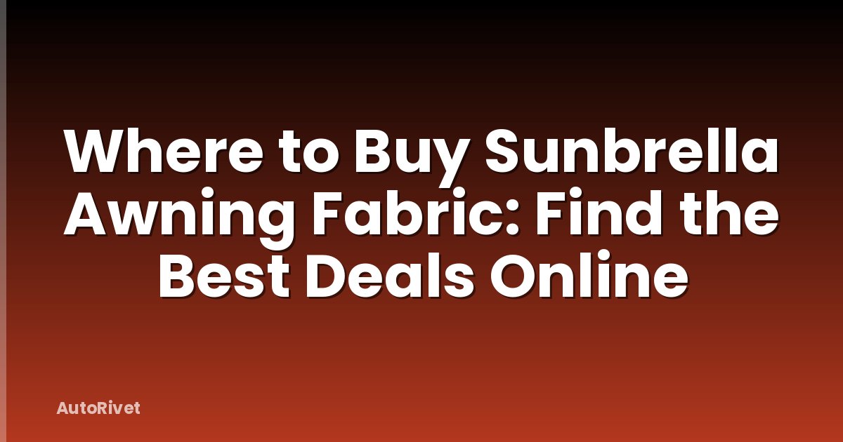 Where to Buy Sunbrella Awning Fabric: Find the Best Deals Online
