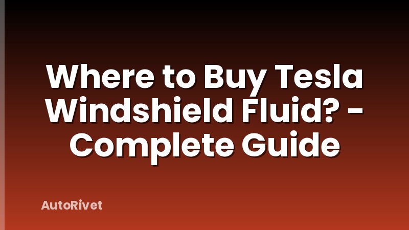 Where to Buy Tesla Windshield Fluid? - Complete Guide