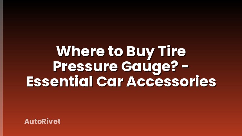 Where to Buy Tire Pressure Gauge? - Essential Car Accessories