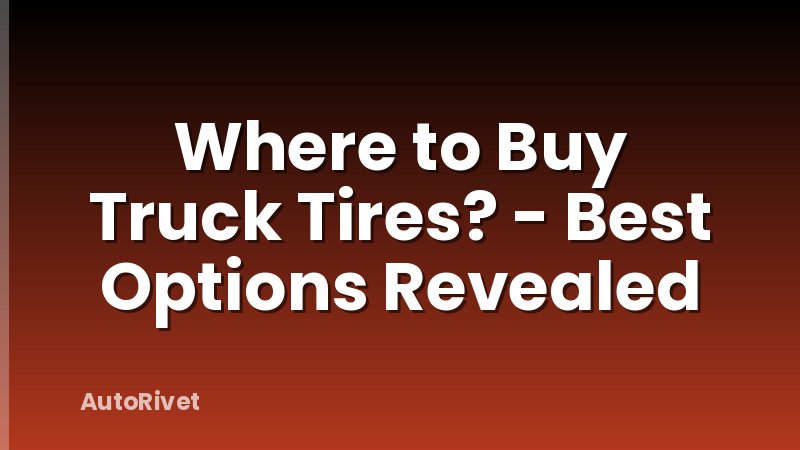 Where to Buy Truck Tires? - Best Options Revealed