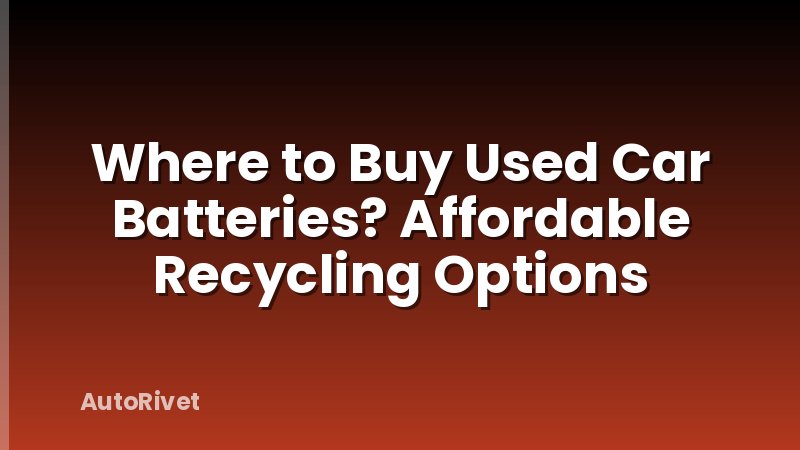 Where to Buy Used Car Batteries? Affordable Recycling Options