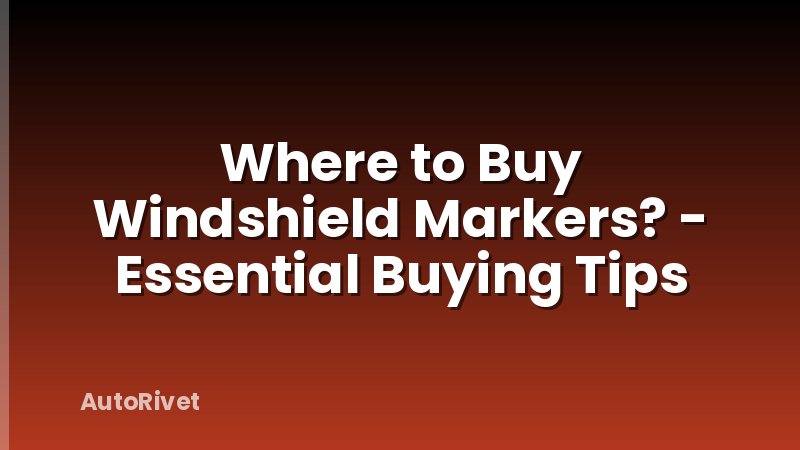 Where to Buy Windshield Markers? - Essential Buying Tips
