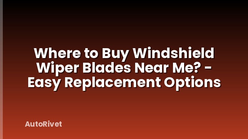Where to Buy Windshield Wiper Blades Near Me? - Easy Replacement Options