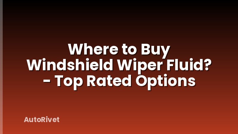 Where to Buy Windshield Wiper Fluid? - Top Rated Options