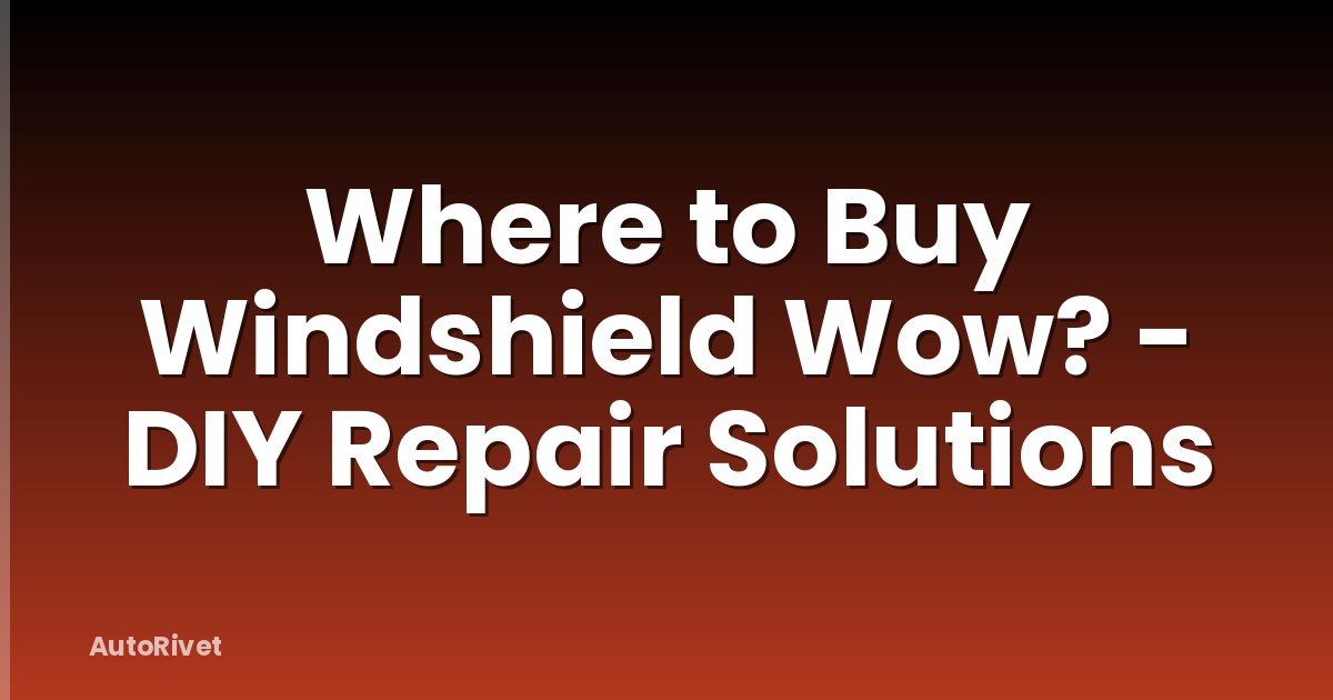 Where to Buy Windshield Wow? - DIY Repair Solutions