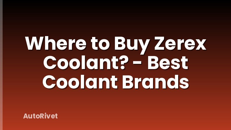 Where to Buy Zerex Coolant? - Best Coolant Brands