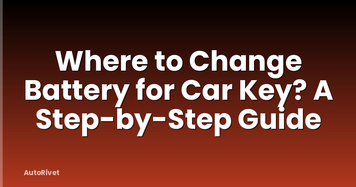 Where to Change Battery for Car Key? A Step-by-Step Guide