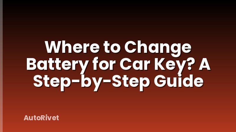 Where to Change Battery for Car Key? A Step-by-Step Guide