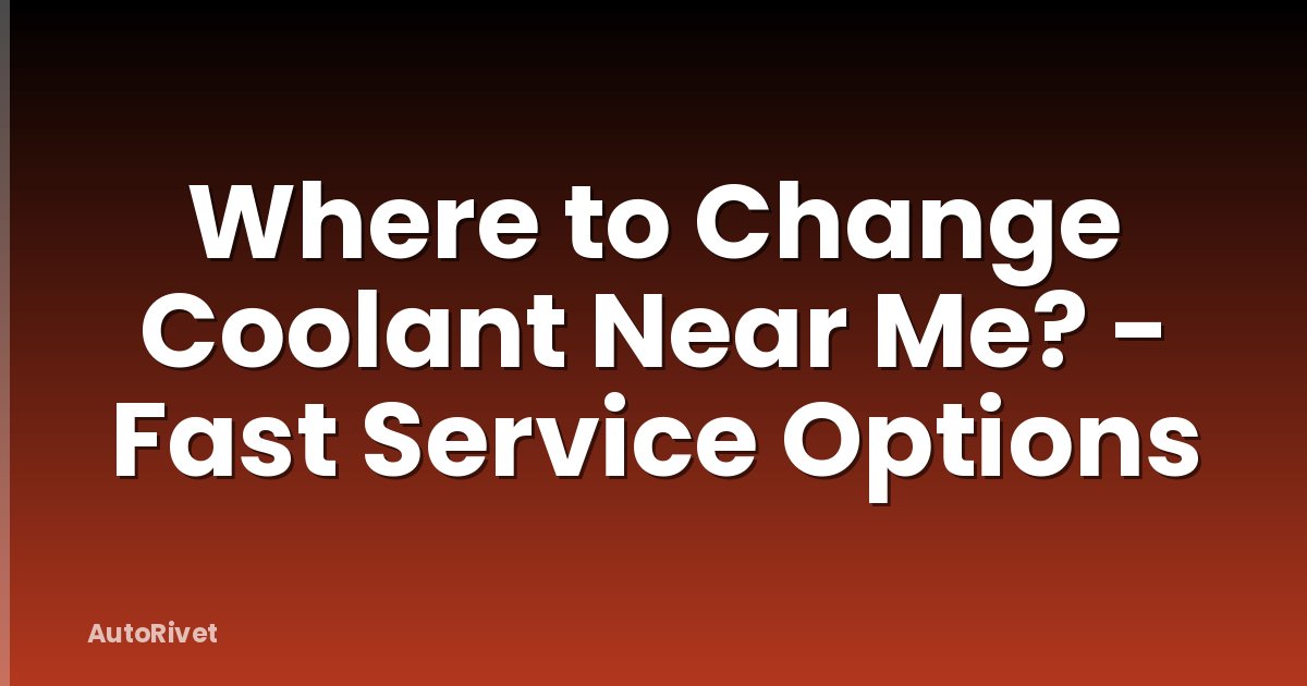 Where to Change Coolant Near Me? - Fast Service Options