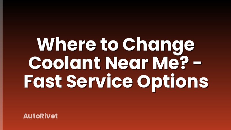 Where to Change Coolant Near Me? - Fast Service Options