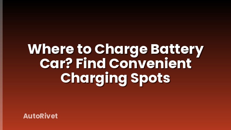 Where to Charge Battery Car? Find Convenient Charging Spots