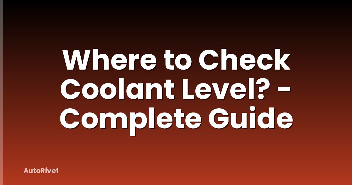 Where to Check Coolant Level? - Complete Guide