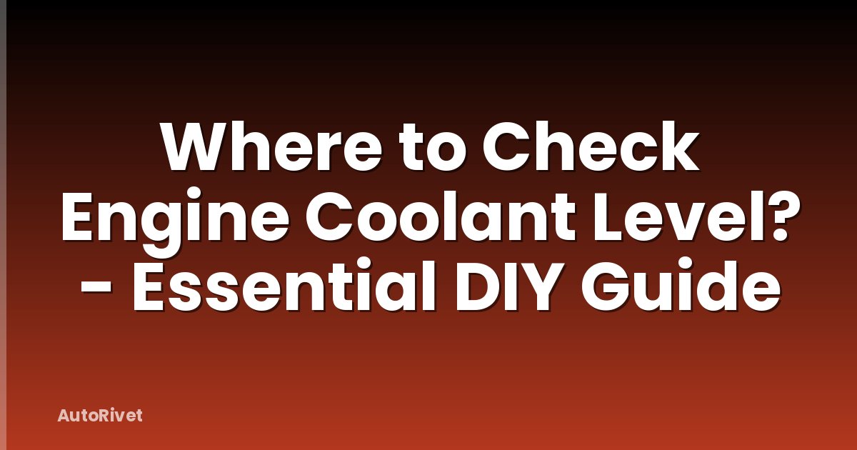 Where to Check Engine Coolant Level? - Essential DIY Guide