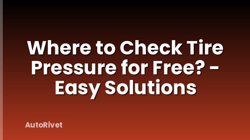 Where to Check Tire Pressure for Free? - Easy Solutions