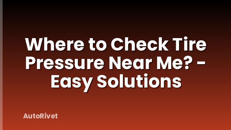 Where to Check Tire Pressure Near Me? - Easy Solutions