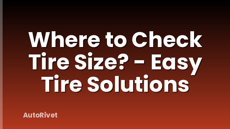 Where to Check Tire Size? - Easy Tire Solutions