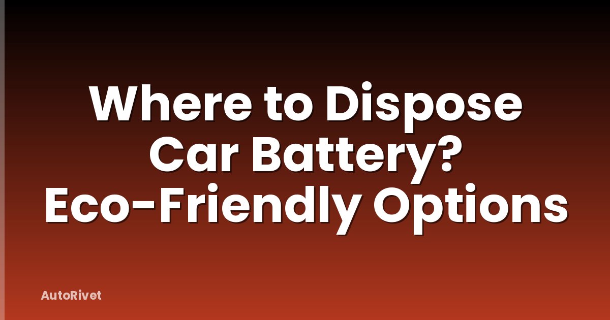 Where to Dispose Car Battery? Eco-Friendly Options