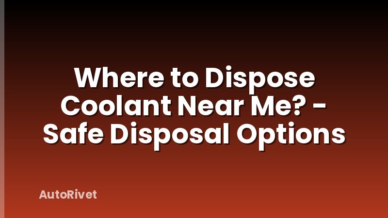 Where to Dispose Coolant Near Me? - Safe Disposal Options