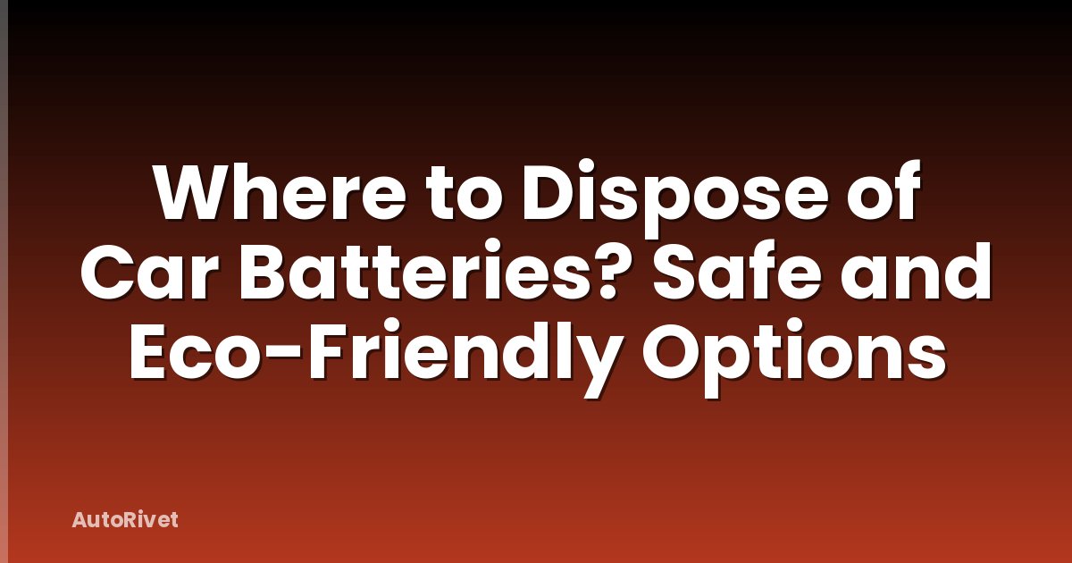 Where to Dispose of Car Batteries? Safe and Eco-Friendly Options