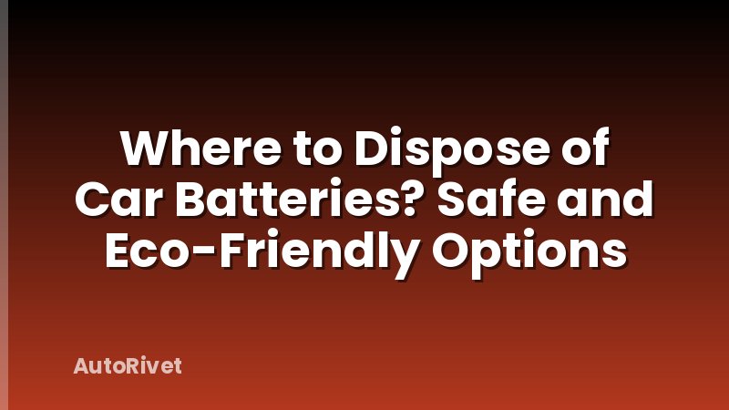 Where to Dispose of Car Batteries? Safe and Eco-Friendly Options