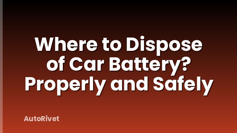 Where to Dispose of Car Battery? Properly and Safely