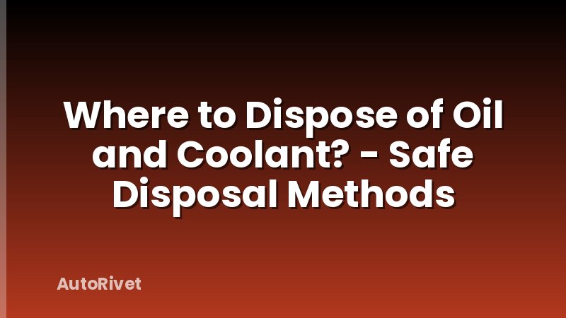 Where to Dispose of Oil and Coolant? - Safe Disposal Methods