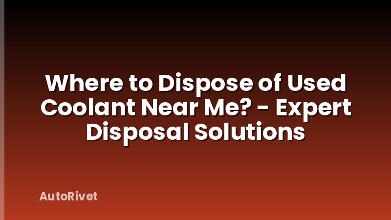 Where to Dispose of Used Coolant Near Me? - Expert Disposal Solutions