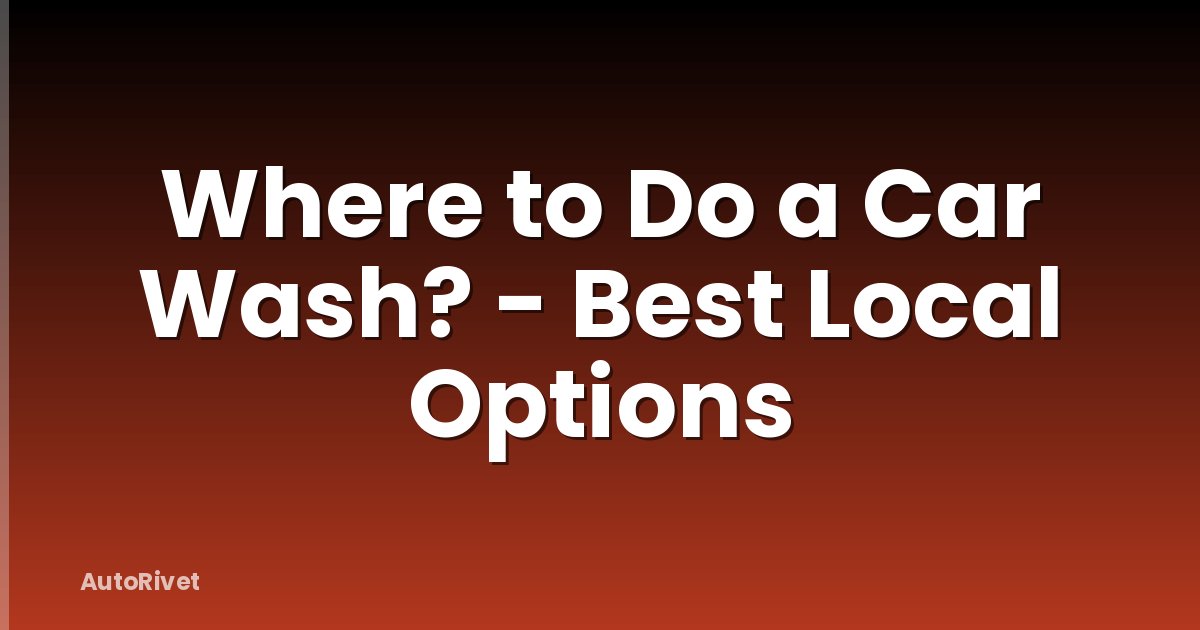 Where to Do a Car Wash? - Best Local Options