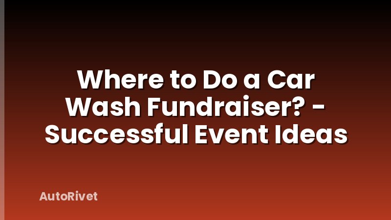 Where to Do a Car Wash Fundraiser? - Successful Event Ideas